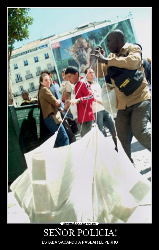 SEÑOR POLICIA! - ESTABA SACANDO A PASEAR EL PERRO