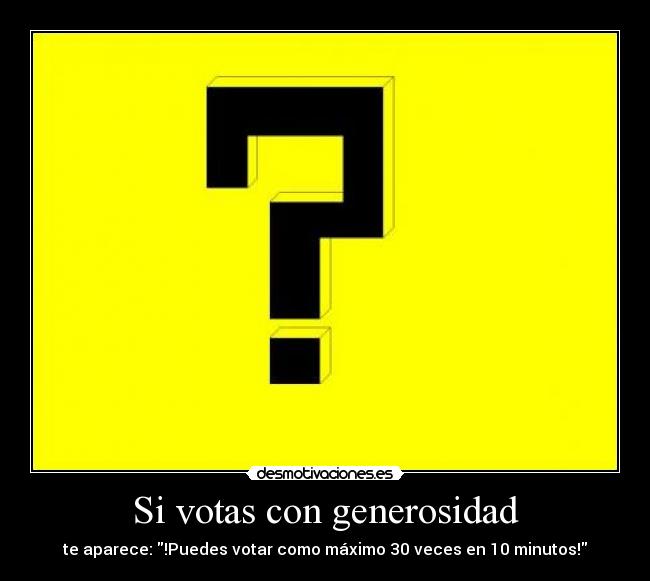 Si votas con generosidad - te aparece: !Puedes votar como máximo 30 veces en 10 minutos!