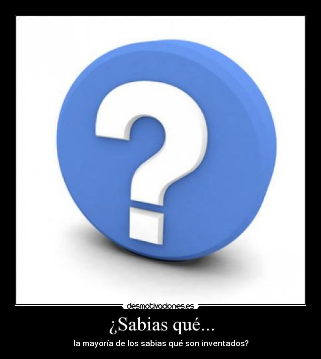¿Sabias qué... - la mayoría de los sabias qué son inventados?