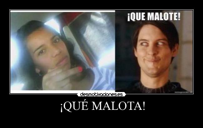 ¡QUÉ MALOTA! -