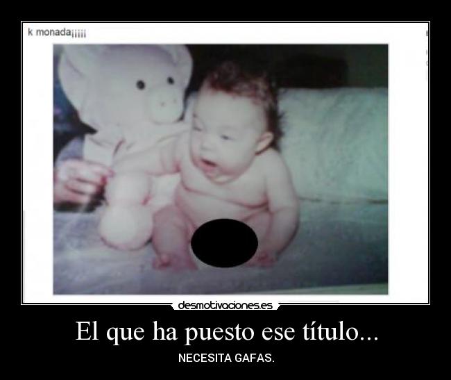 El que ha puesto ese título... - NECESITA GAFAS.
