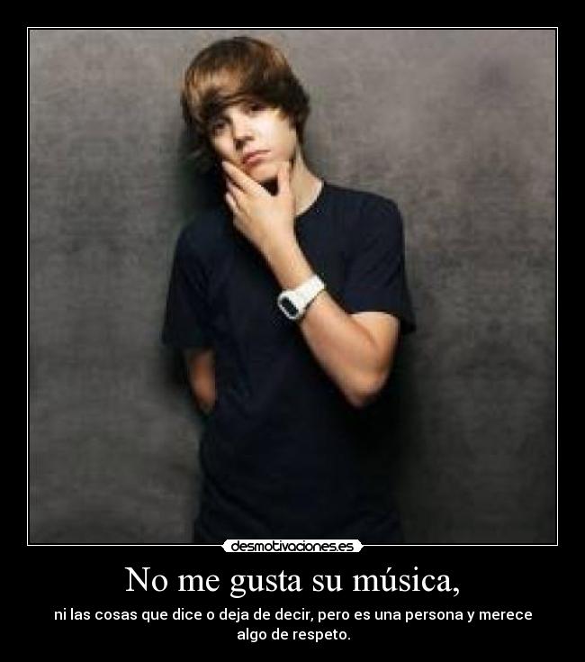 No me gusta su música, - ni las cosas que dice o deja de decir, pero es una persona y merece algo de respeto.