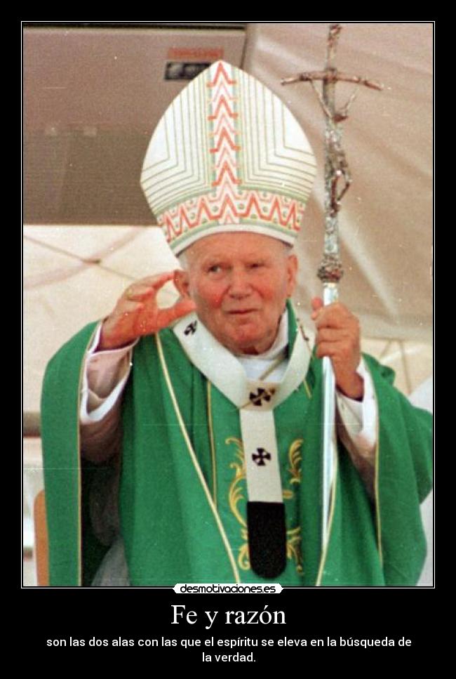 Fe y razón - son las dos alas con las que el espíritu se eleva en la búsqueda de la verdad.