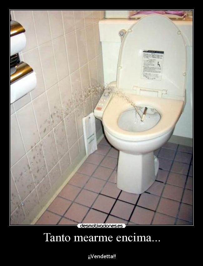 Tanto mearme encima... -
¡¡Vendetta!!
