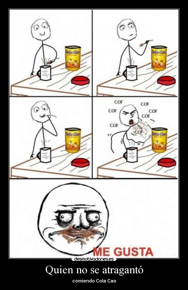 Quien no se atragantó - comiendo Cola Cao
