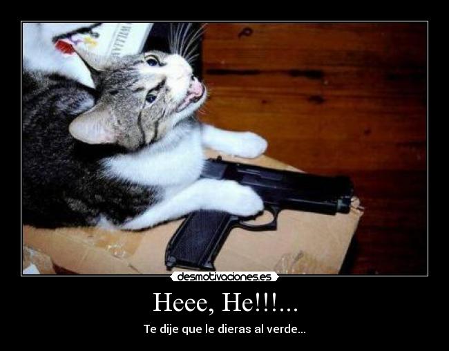 Heee, He!!!... - Te dije que le dieras al verde...