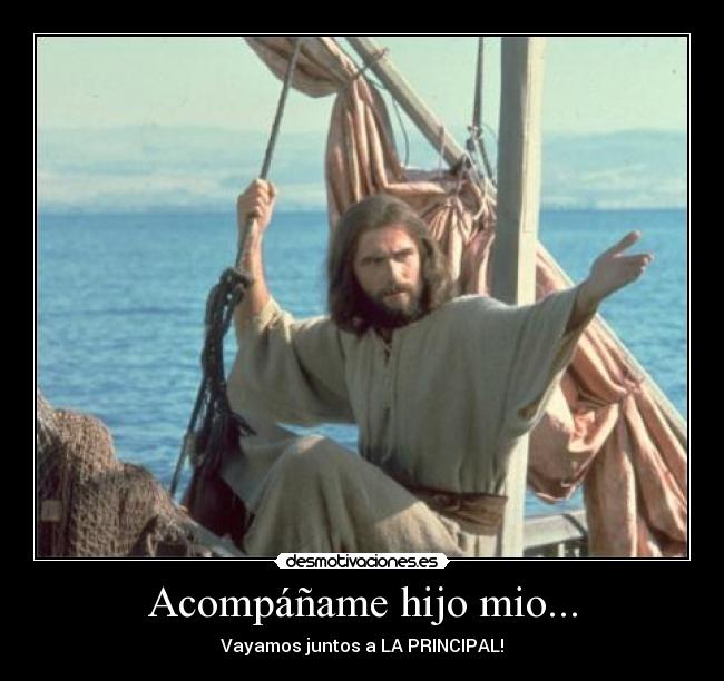 Acompáñame hijo mio... - Vayamos juntos a LA PRINCIPAL!