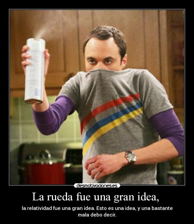 La rueda fue una gran idea, -