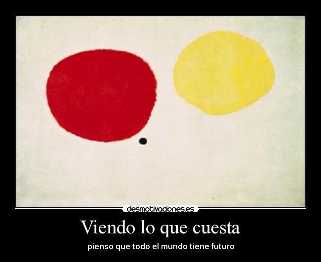 Viendo lo que cuesta - pienso que todo el mundo tiene futuro