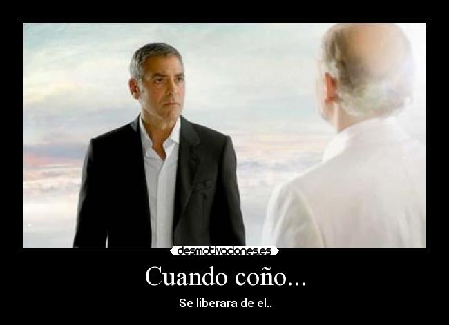 Cuando coño... - Se liberara de el..