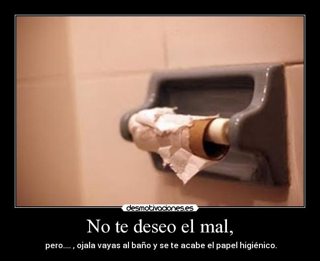 No te deseo el mal, -