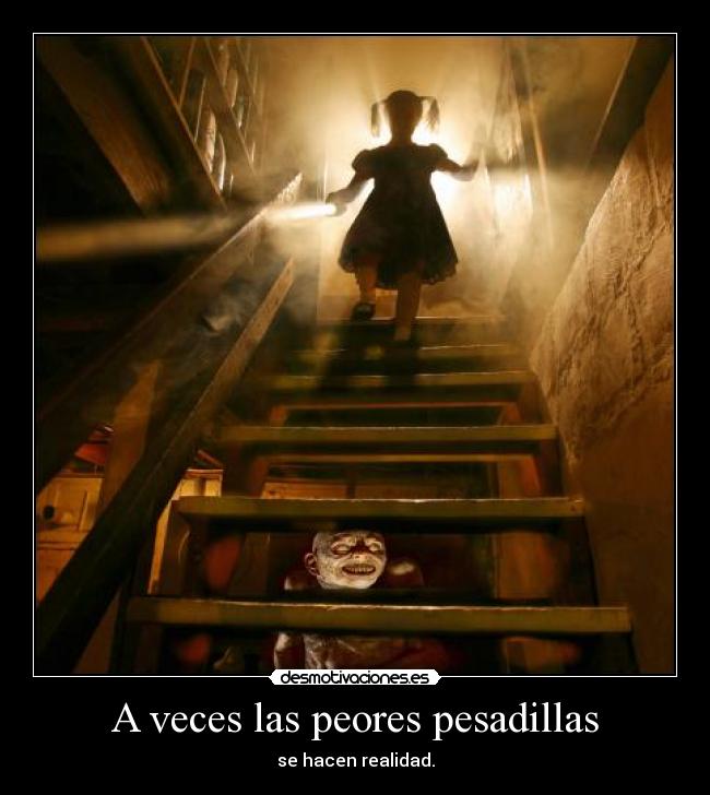 A veces las peores pesadillas - se hacen realidad.