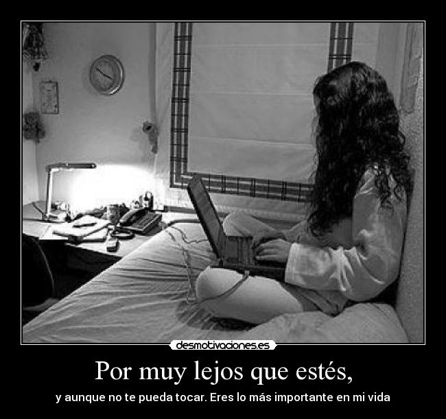 Por muy lejos que estés, - 