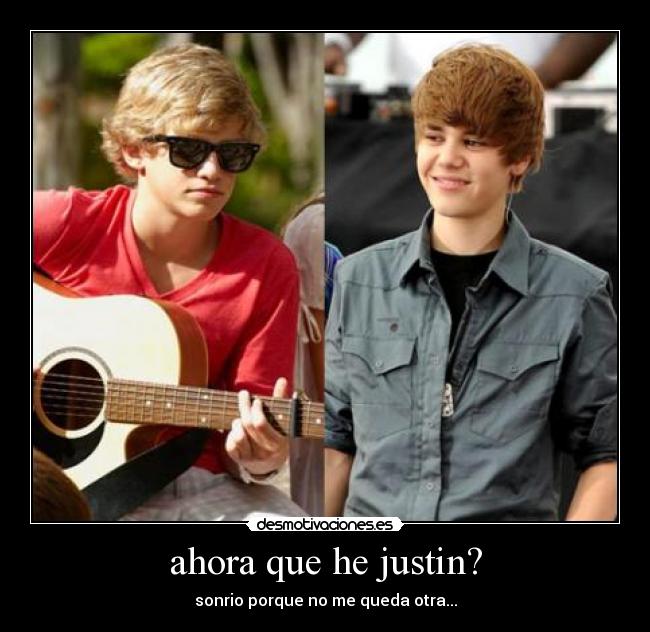 ahora que he justin? -