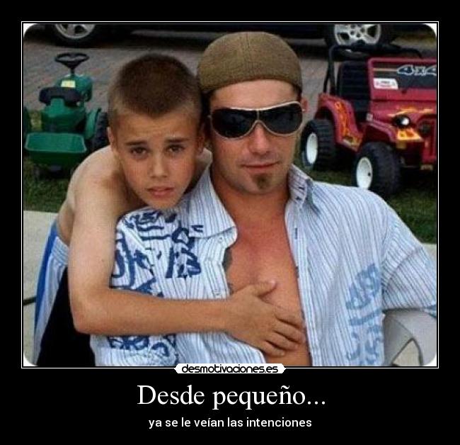Desde pequeño... - ya se le veían las intenciones
