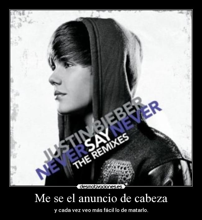 Me se el anuncio de cabeza - y cada vez veo más fácil lo de matarlo.