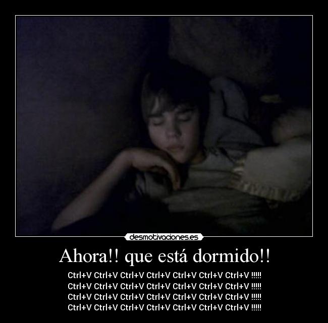 Ahora!! que está dormido!! -