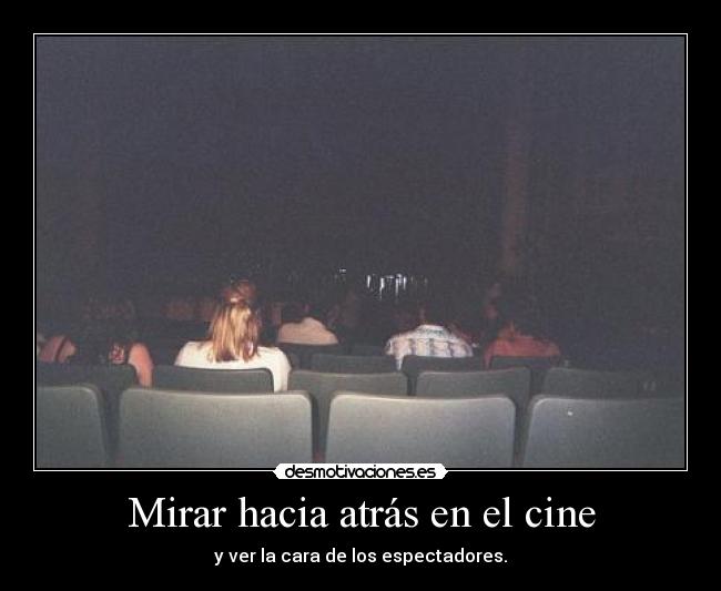 Mirar hacia atrás en el cine - y ver la cara de los espectadores.