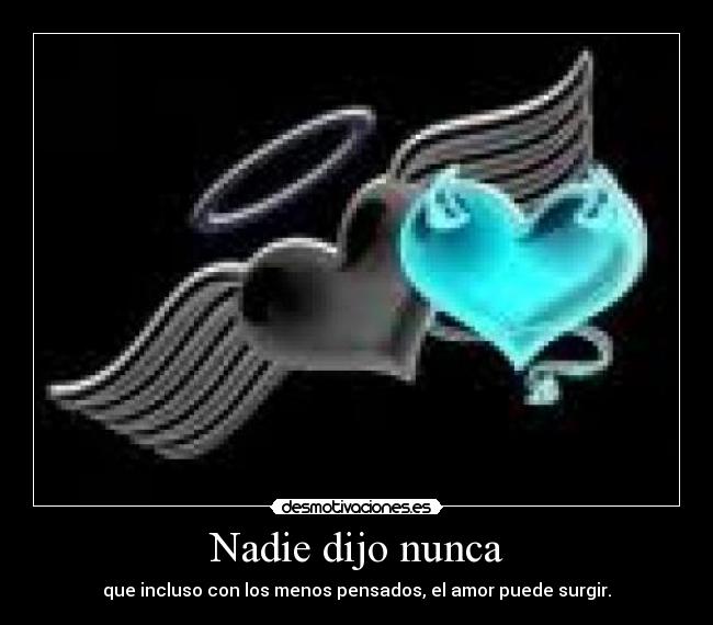 Nadie dijo nunca - que incluso con los menos pensados, el amor puede surgir.