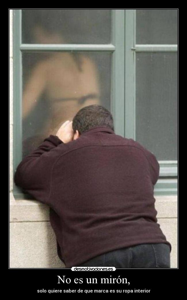 No es un mirón, - solo quiere saber de que marca es su ropa interior