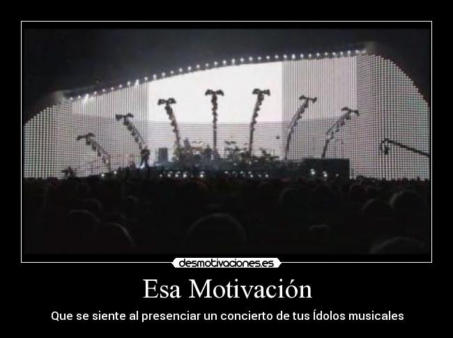 Esa Motivación - Que se siente al presenciar un concierto de tus Ídolos musicales