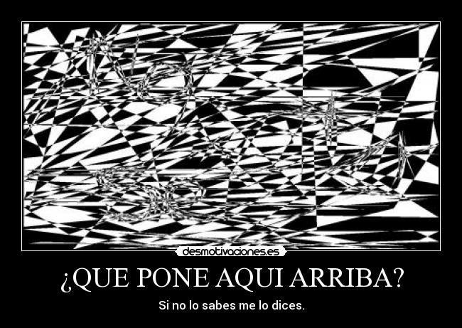 ¿QUE PONE AQUI ARRIBA? - Si no lo sabes me lo dices.