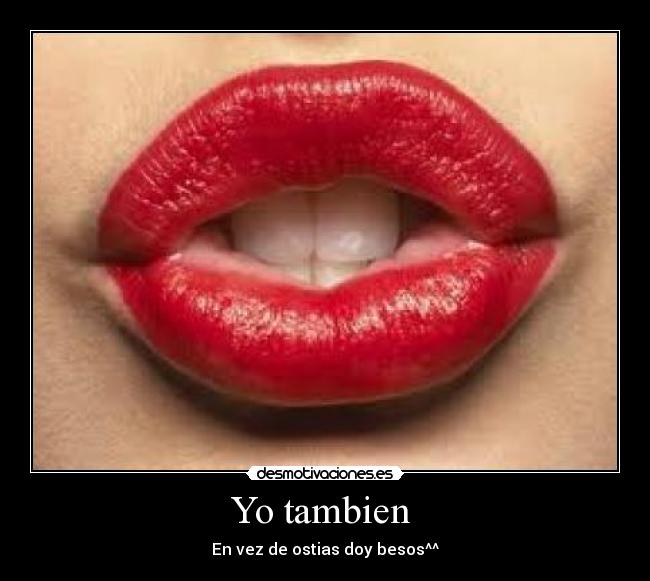 Yo tambien - En vez de ostias doy besos^^