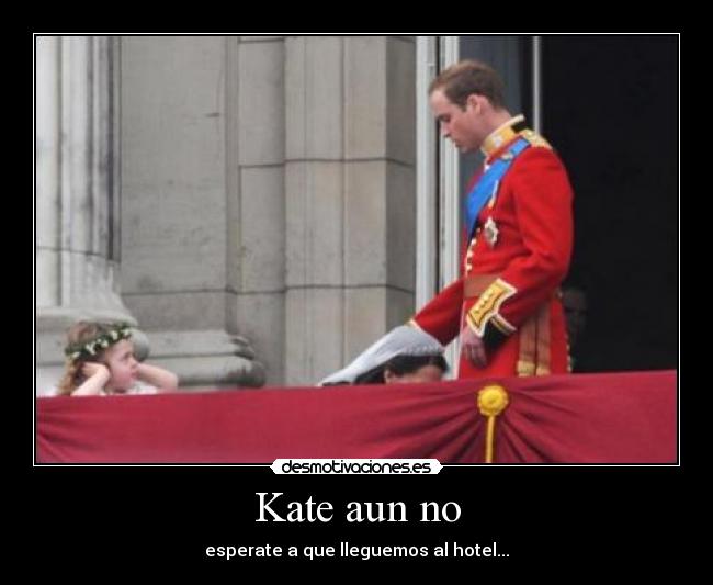 Kate aun no - esperate a que lleguemos al hotel...
