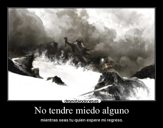 No tendre miedo alguno - mientras seas tu quien espere mi regreso.