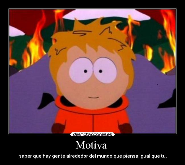Motiva  - saber que hay gente alrededor del mundo que piensa igual que tu.