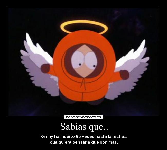 Sabias que.. - Kenny ha muerto 95 veces hasta la fecha...
cualquiera pensaria que son mas.