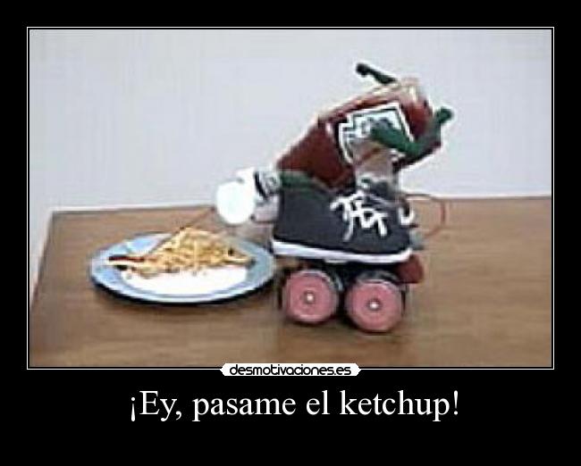 ¡Ey, pasame el ketchup! -
