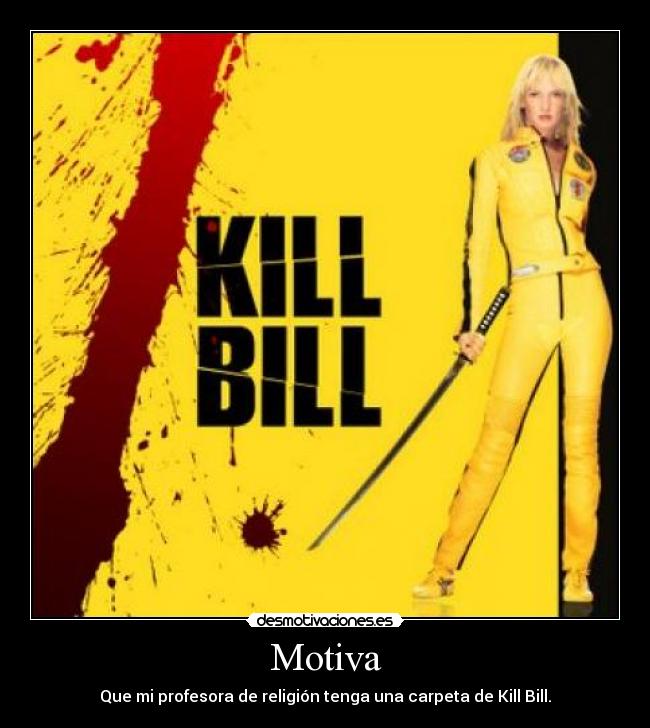 Motiva - Que mi profesora de religión tenga una carpeta de Kill Bill.