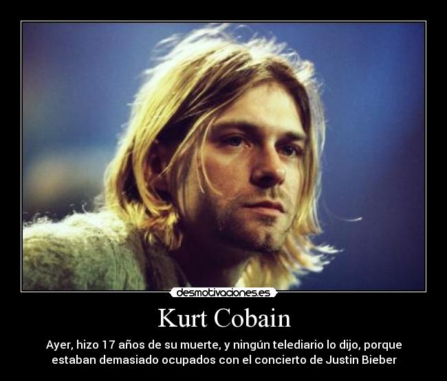 Kurt Cobain - Ayer, hizo 17 años de su muerte, y ningún telediario lo dijo, porque
estaban demasiado ocupados con el concierto de Justin Bieber