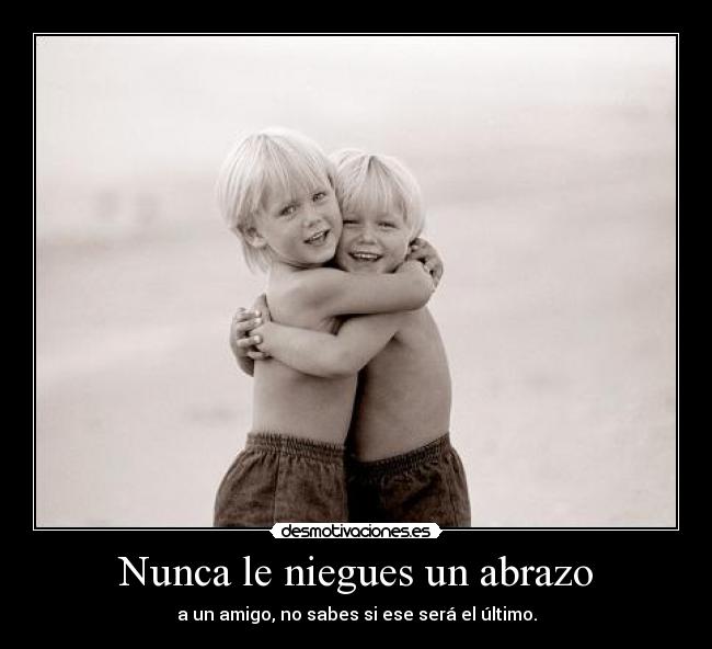 Nunca le niegues un abrazo -