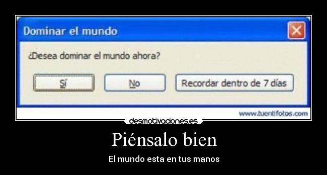 Piénsalo bien - El mundo esta en tus manos