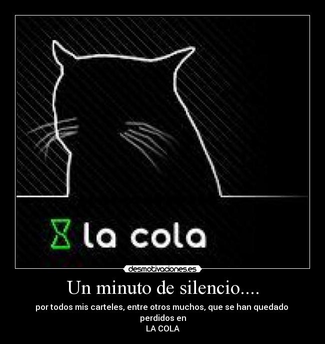 Un minuto de silencio.... - por todos mis carteles, entre otros muchos, que se han quedado perdidos en
LA COLA