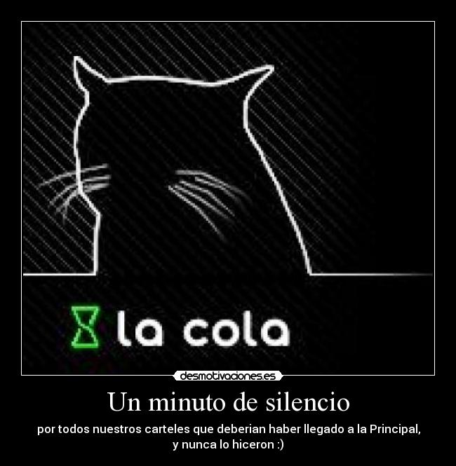 Un minuto de silencio - por todos nuestros carteles que deberian haber llegado a la Principal,
y nunca lo hiceron :)