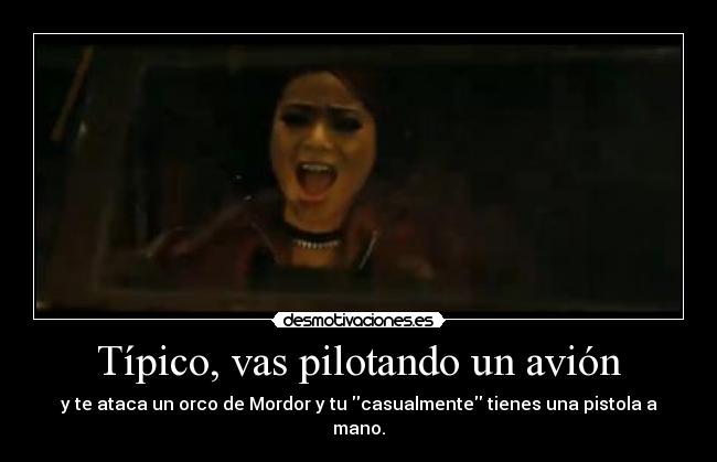 Típico, vas pilotando un avión - y te ataca un orco de Mordor y tu casualmente tienes una pistola a mano.