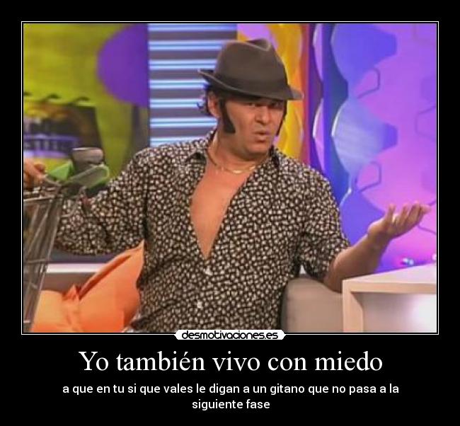 Yo también vivo con miedo - a que en tu si que vales le digan a un gitano que no pasa a la siguiente fase