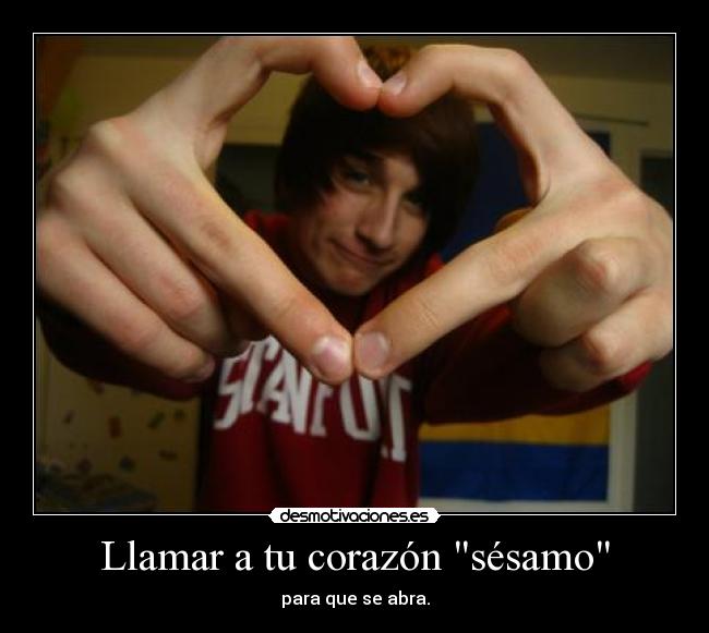 Llamar a tu corazón sésamo - para que se abra.