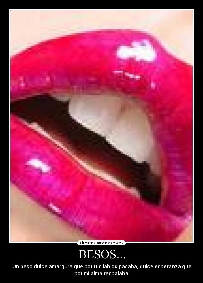 BESOS... - Un beso dulce amargura que por tus labios pasaba, dulce esperanza que
por mi alma resbalaba.