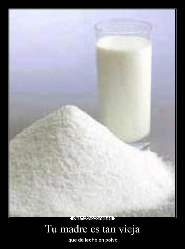 Tu madre es tan vieja - que da leche en polvo
