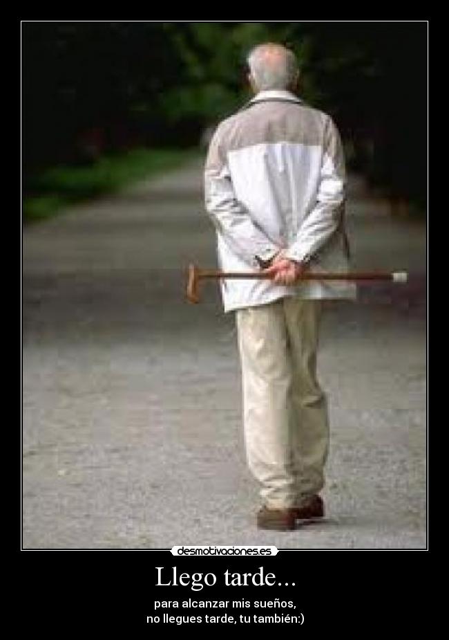 Llego tarde... - para alcanzar mis sueños,
no llegues tarde, tu también:)