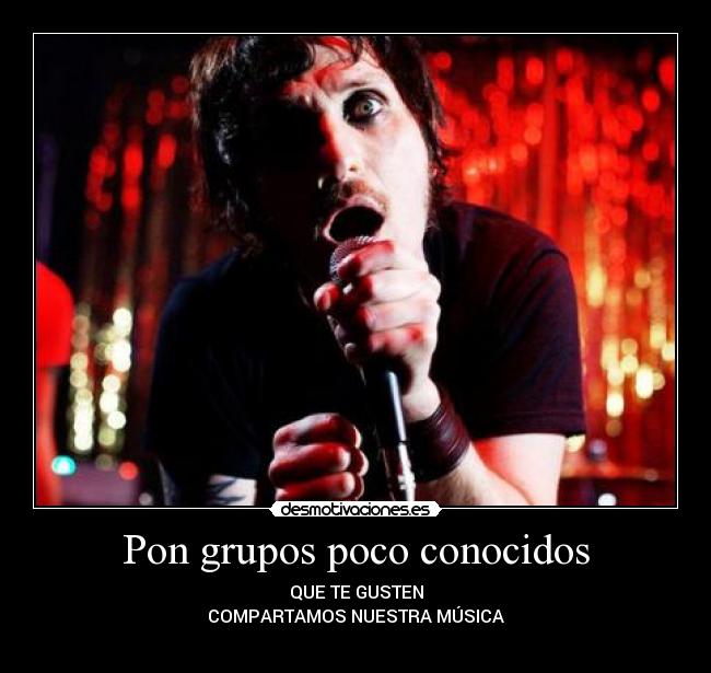Pon grupos poco conocidos - QUE TE GUSTEN
COMPARTAMOS NUESTRA MÚSICA
