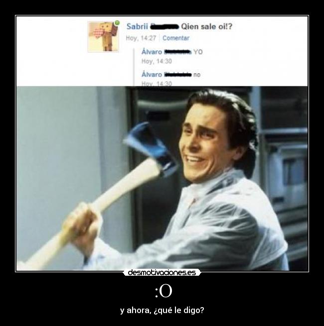 :O - y ahora, ¿qué le digo?