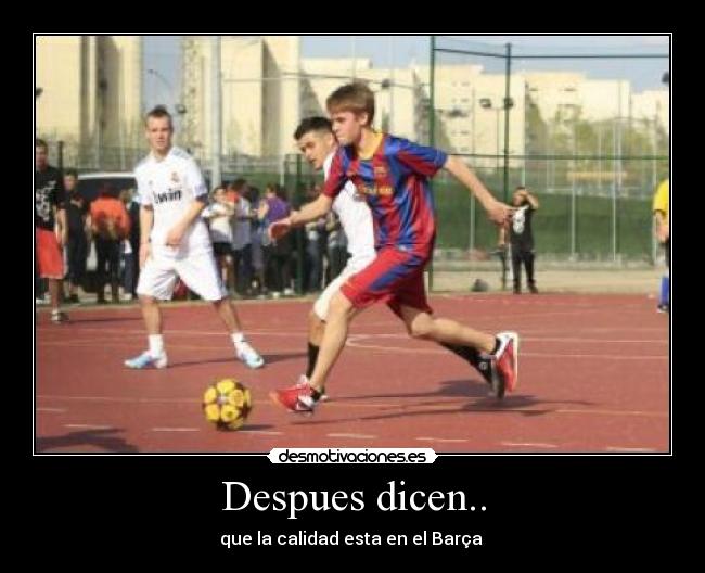 Despues dicen.. - que la calidad esta en el Barça