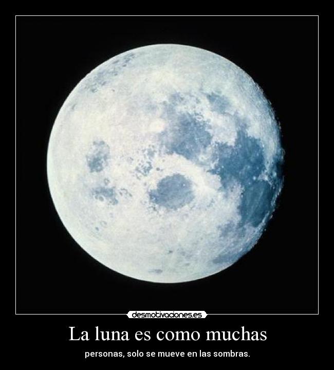 La luna es como muchas - personas, solo se mueve en las sombras.