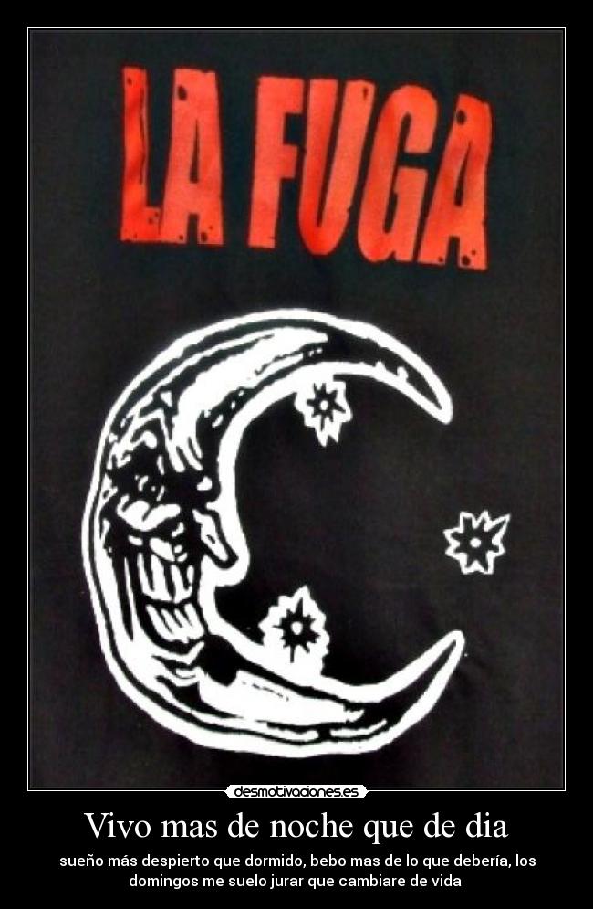 Vivo mas de noche que de dia - sueño más despierto que dormido, bebo mas de lo que debería, los
domingos me suelo jurar que cambiare de vida 