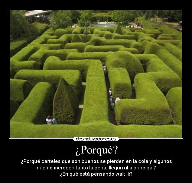 ¿Porqué? - ¿Porqué carteles que son buenos se pierden en la cola y algunos
que no merecen tanto la pena, llegan al a principal?
¿En qué está pensando walt_k?